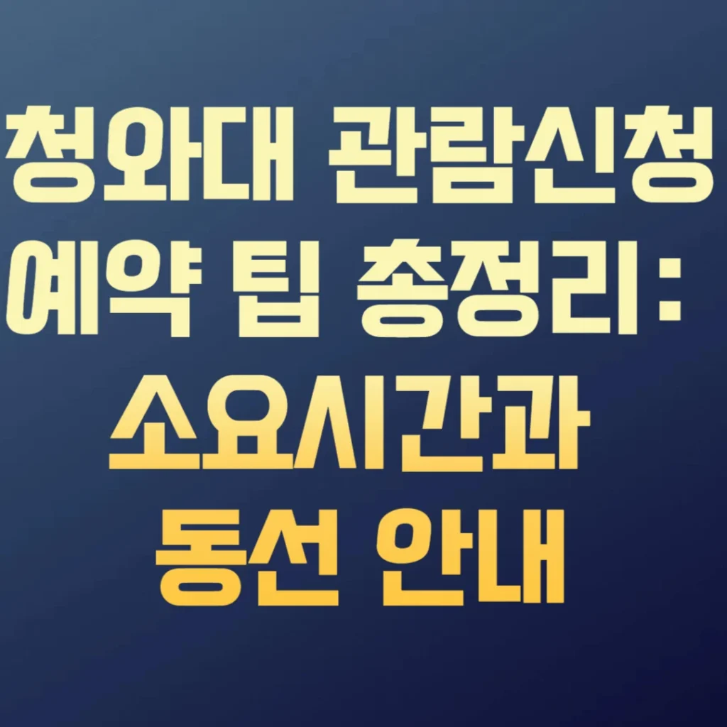 청와대 관람신청 예약 팁 총정리: 소요시간과 동선 안내 1 제목을 입력해주세요 002 2